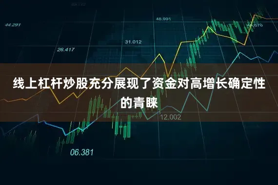 线上杠杆炒股充分展现了资金对高增长确定性的青睐
