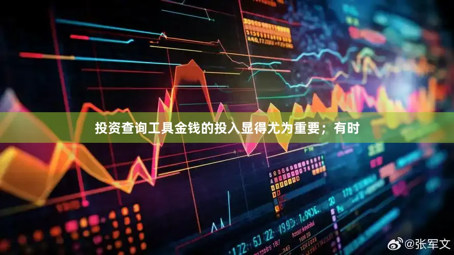 投资查询工具金钱的投入显得尤为重要；有时